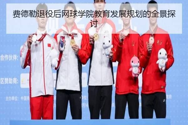 费德勒退役后网球学院教育发展规划的全景探讨